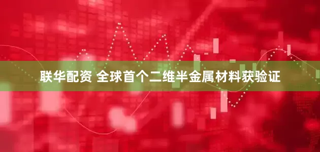 联华配资 全球首个二维半金属材料获验证