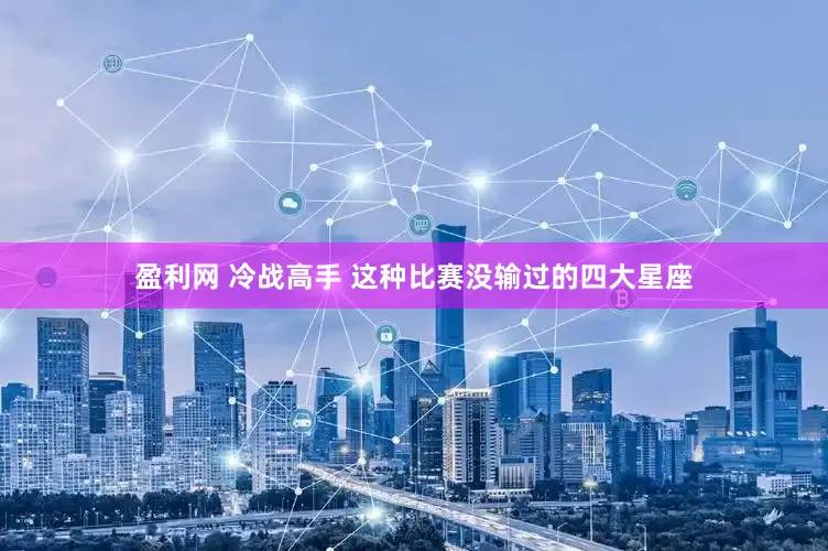 盈利网 冷战高手 这种比赛没输过的四大星座