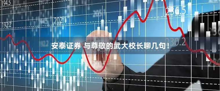 安泰证券 与尊敬的武大校长聊几句！